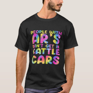 Sarcastic People With AR's Don't Get In Cattle Car T-Shirt