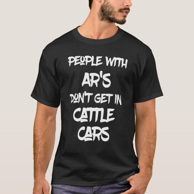 Sarcastic People With Ar's Don't Get In Cattle Car T-Shirt (Front)