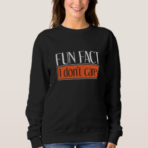 Sarcastic Person Irony  Fun Fact I Dont Care Sweatshirt