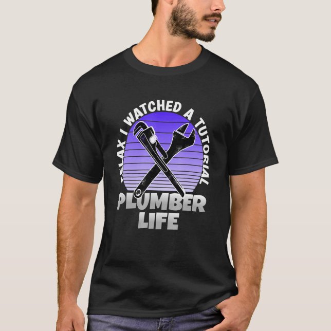 Sarcastic Plumber Watched A Tutorial The Plumbers  T-Shirt (Front)