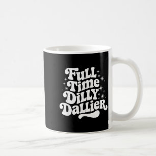 Sarcastic Quote Dilly Dally Saying Gift Silly Dill Coffee Mug