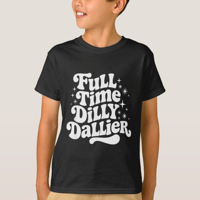 Sarcastic Quote Dilly Dally Saying Gift Silly Dill T-Shirt (Front)