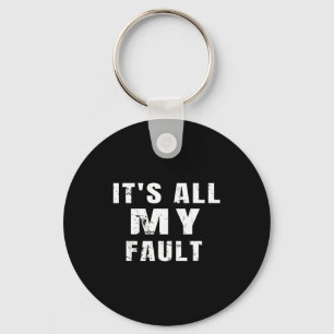 Sarcastic Quote It's All My Fault Funny Saying Men Key Ring