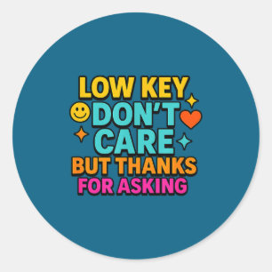 Sarcastic Quote, Low Key Dont Care But Thanks For Classic Round Sticker