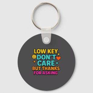 Sarcastic Quote, Low Key Dont Care But Thanks For  Key Ring