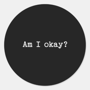 Sarcastic Quote Saying Am I Okay Work Office Meme Classic Round Sticker