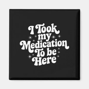 Sarcastic Quote Saying Gift I Took My Medication T Magnet