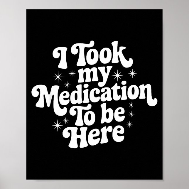 Sarcastic Quote Saying Gift I Took My Medication T Poster (Front)