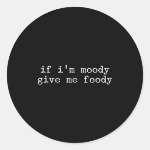 Sarcastic Quote Saying Gift If I'm Moody Give Me F Classic Round Sticker