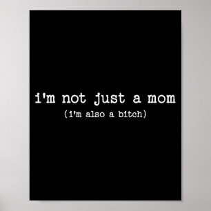 Sarcastic Quote Saying Gift I'm Not Just A Mom I'm Poster