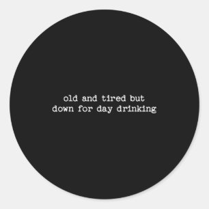 Sarcastic Quote Saying Gift Old Tired Down For Day Classic Round Sticker