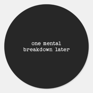 Sarcastic Quote Saying Gift One Mental Breakdown L Classic Round Sticker