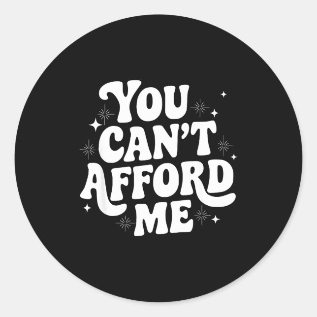 Sarcastic Quote Saying Gift You Can't Afford Me Im Classic Round Sticker (Front)