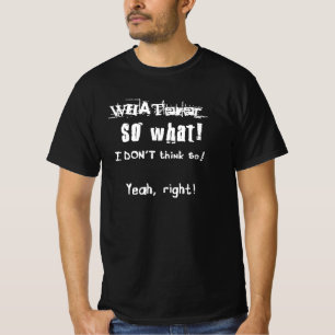Sarcastic quote whatever so what I don’t think so T-Shirt