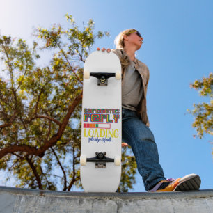 SARCASTIC REPLY LOADING PLEASE WAIT funny sarcasm Skateboard