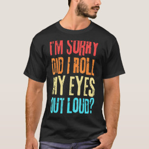 Sarcastic Retro Did I Roll My Eyes Out Loud T-Shirt