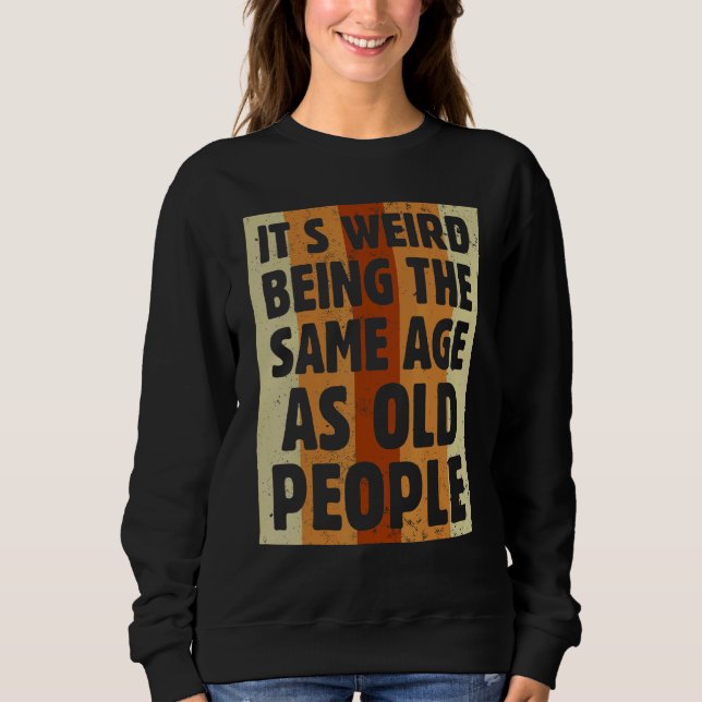 Sarcastic Retro It's Weird Being The Same Age As O Sweatshirt (Front)