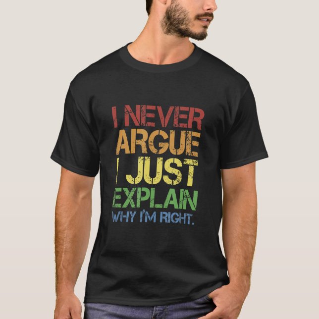 Sarcastic Sarcasm I Never Argue I Just Explain Why T-Shirt (Front)