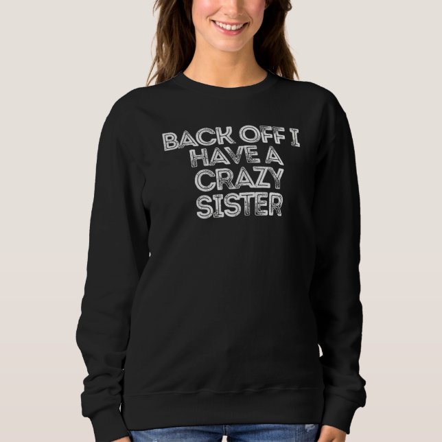 Sarcastic  Saying Back Off I Have A Crazy Sister Sweatshirt (Front)