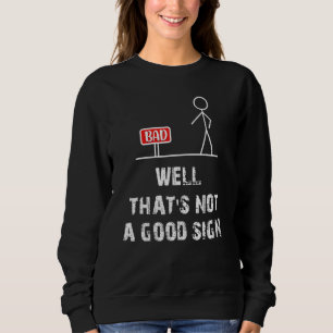 Sarcastic Saying Bad Not A Good Sign Humour Stick Sweatshirt