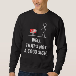 Sarcastic Saying Bad Not A Good Sign Humour Stick Sweatshirt
