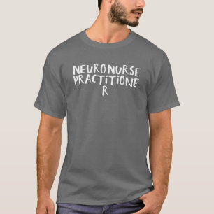 Sarcastic Saying Funny Neuro Nurse Practitioner T-Shirt
