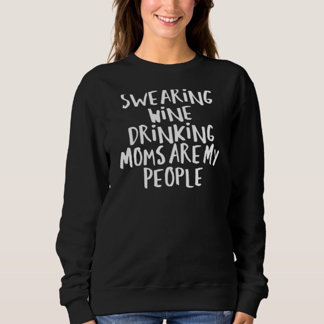 Sarcastic Saying Funny Swearing Wine Drinking Moms Sweatshirt (Front)