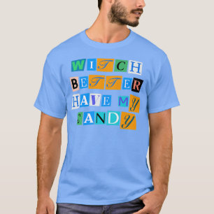 Sarcastic Saying Funny Witch Better Have My Candy T-Shirt