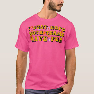 Sarcastic  Saying I Just Hope Both Teams Have Fun T-Shirt
