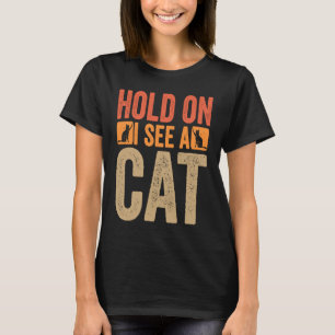 Sarcastic Saying Kitten Hold On I See A Cat T-Shirt