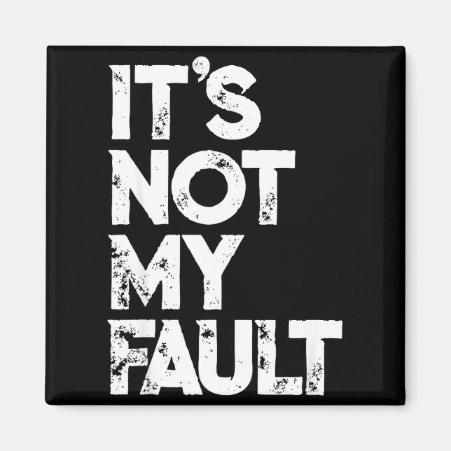 Sarcastic Saying S _ Funny It's Not My Fault _ Bla Magnet (Front)