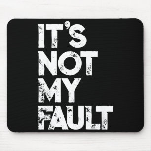 Sarcastic Saying S _ Funny It's Not My Fault _ Bla Mouse Pad