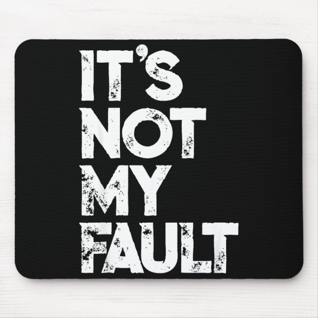 Sarcastic Saying S _ Funny It's Not My Fault _ Bla Mouse Pad (Front)