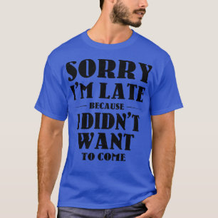 Sarcastic Saying Sorry Im Late T-Shirt