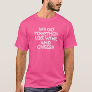 Sarcastic  Saying We Go Together Like Wine And Che T-Shirt