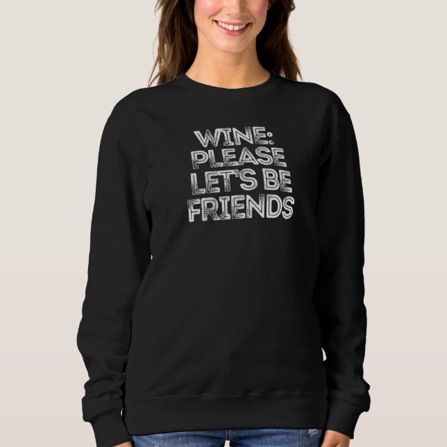 Sarcastic  Saying Wine Please Let's Be Friends Sweatshirt (Front)