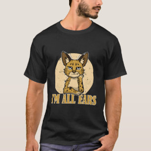 Sarcastic Serval Cat Funny I'M All Ears Wild Anima T-Shirt