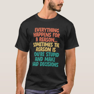 Sarcastic Slogan Everything Happens For a Reason T-Shirt
