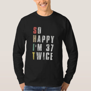 Sarcastic So Happy Im Thirty seven Twice 74th Bday T-Shirt