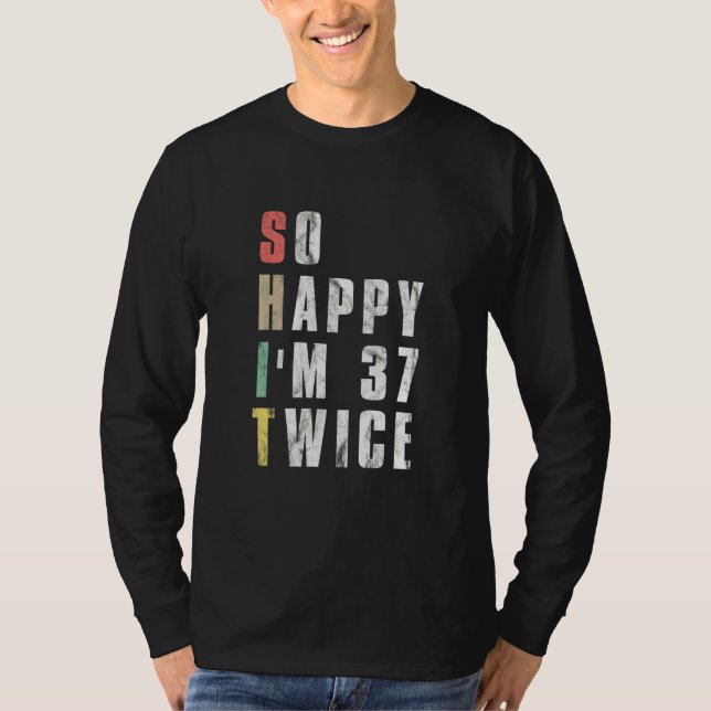 Sarcastic So Happy Im Thirty seven Twice 74th Bday T-Shirt (Front)