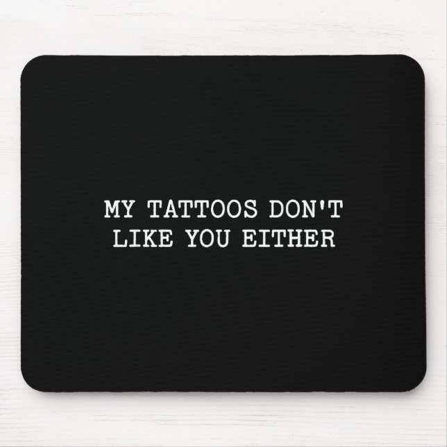 Sarcastic Tattoo Quote Gift My Tattoos Don't Like  Mouse Pad (Front)