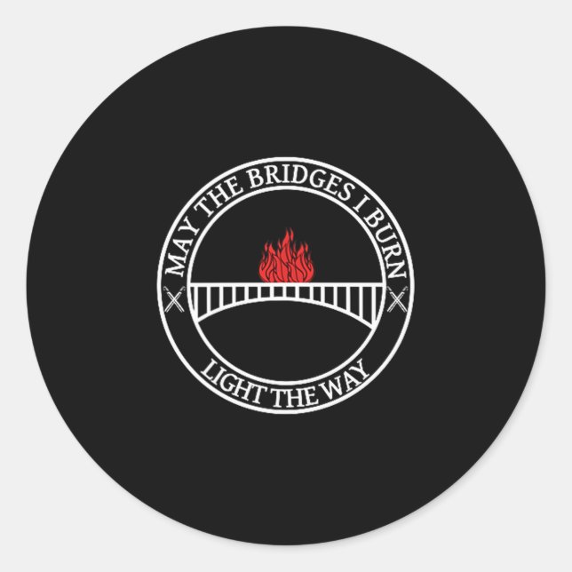 Sarcastic Tees And May The Bridges I Burn Light Th Classic Round Sticker (Front)