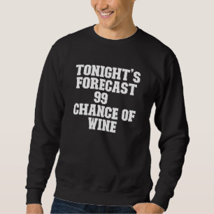 Sarcastic Tonight's Forecast 99 Chance Of Wine Sweatshirt