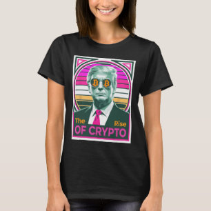 Sarcastic Trump The Rise Of Crypto Bitcoin King Tr T-Shirt