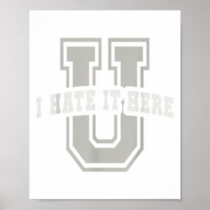 Sarcastic University I Hate It Here You Graduate A Poster