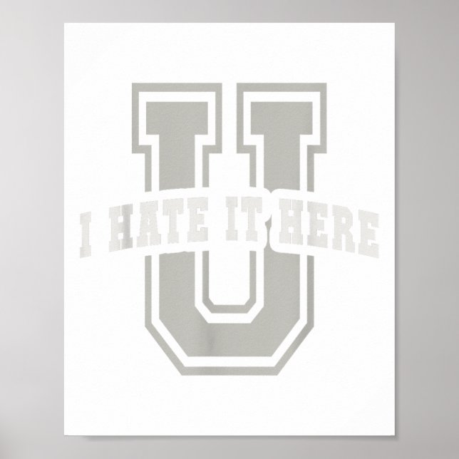 Sarcastic University I Hate It Here You Graduate A Poster (Front)
