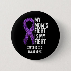 Sarcoidosis My Moms Fight Is My Fight Sarcoidosis  6 Cm Round Badge