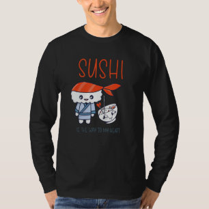 Sashimi Japanese Food Sushi Is The Way To My Heart T-Shirt