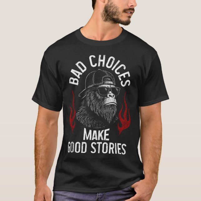 Sasquatch Bad Choices Make Good Stories Sarcastic  T-Shirt (Front)