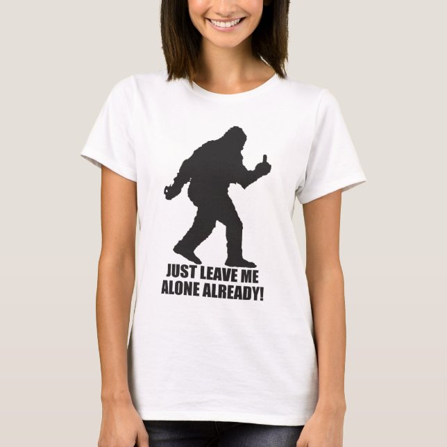 Sasquatch - Leave Me Alone Already T-shirt (Front)